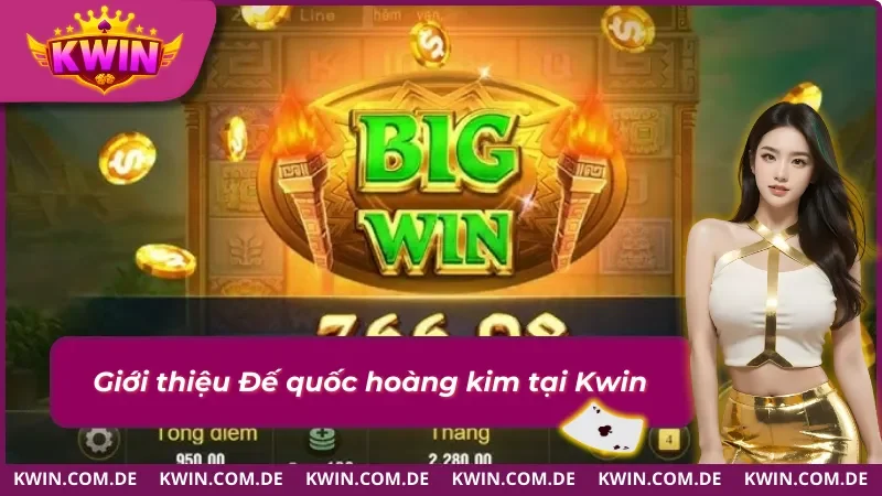 Tổng quan về nổ hũ Đế quốc hoàng kim Kwin