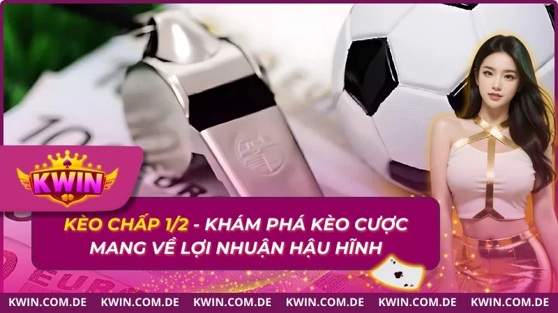 Kèo Chấp 1/2  – Khám Phá Kèo Cược Mang Về Lợi Nhuận Hậu Hĩnh