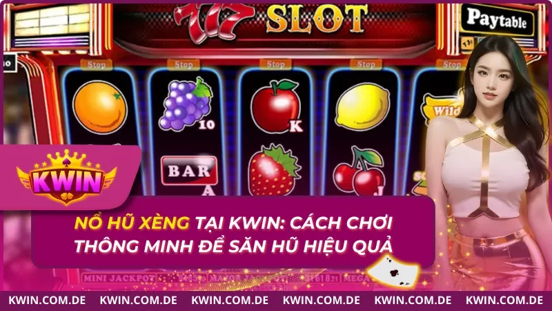 Nổ Hũ Xèng Tại Kwin: Cách Chơi Thông Minh Để Săn Hũ Hiệu Quả